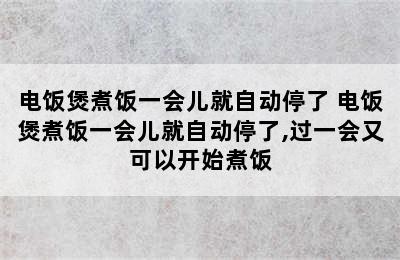 电饭煲煮饭一会儿就自动停了 电饭煲煮饭一会儿就自动停了,过一会又可以开始煮饭